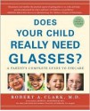 Does Your Child Really Need Glasses?: A Parent's Complete Guide to Eyecare - Robert A. Clark