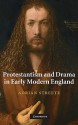 Protestantism and Drama in Early Modern England - Adrian Streete