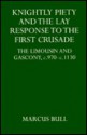 Knightly Piety and the Lay Response to the First Crusade: The Limousin and Gascony C.970-C.1130 - Marcus Bull