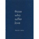 Those Who Suffer Love - Tracey Emin