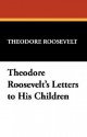 Theodore Roosevelt's Letters to His Children - Theodore Roosevelt