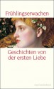 Frühlingserwachen - Geschichten von der ersten Liebe - Leo Tolstoy, Samuel Beckett, Hermann Hesse, Katherine Mansfield, Marcel Proust, Alexander Pushkin, Wolfgang Koeppen, Raymond Radiguet, Eduard von Keyserling, Felicitas Bovis