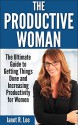 The Productive Woman: The Ultimate Guide to Getting Things Done and Increasing Productivity for Women - Janet R. Lee