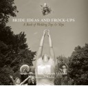 Bride Ideas and Frock-Ups: A Book of Wedding Tips and Slips - Susannah Frieze, Amanda Lockhart, Susannah Frieze, Tara Palmer-Tomkinson