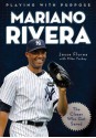 Playing with Purpose: Mariano Rivera: The Closer Who Got Saved - Jesse Florea, Mike Yorkey