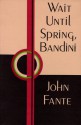 Wait Until Spring, Bandini - John Fante