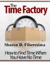 The Time Factory: How to Find Time When There's No Time - Sharon D. Fiberesima