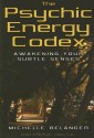 The Psychic Energy Codex: A Manual For Developing Your Subtle Senses - Michelle Belanger