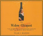 The Widow Clicquot: The Story of a Champagne Empire and the Woman Who Ruled It - Tilar J. Mazzeo, Susan Ericksen