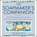 The Soapmaker's Companion: A Comprehensive Guide with Recipes, Techniques & Know-How - Susan Miller Cavitch