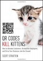 QR Codes Kill Kittens: How to Alienate Customers, Dishearten Employees, and Drive Your Business into the Ground - Scott Stratten, Alison Kramer