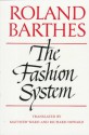 The Fashion System - Roland Barthes, Matthew Ward, Richard Howard