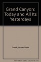 The Grand Canyon: Today and All Its Yesterdays - Joseph Wood Krutch