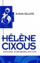 Hélène Cixous: Authorship, Autobiography and Love - Susan Sellers, Susan Seller