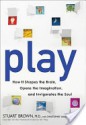 Play: How It Shapes the Brain, Opens the Imagination, and Invigorates the Soul - Stuart Brown