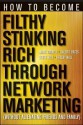 How to Become Filthy, Stinking Rich Through Network Marketing: Without Alienating Friends and Family - Mark Yarnell, Valerie Bates, Derek Hall, Shelby Hall