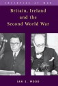 Britain, Ireland and the Second World War - Ian S. Wood