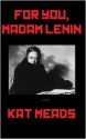 For You, Madam Lenin - Kat Meads