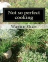 Not So Perfect Cooking - Wayne Shaw