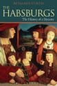 The Habsburgs: The History of a Dynasty - Benjamin Curtis