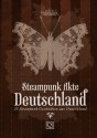 Steampunk Akte Deutschland: 15 Steampunk-Geschichten aus Deutschland - Detlef Klewer, Corinna Schattauer, Katharina Fiona Bode, Daniel Huster, Daniela Herbst, Kim Christine Wiefelspütz, Dennis Frey, Markus Cremer, Marion Fischl, Adrian Sommerfeldt, Ashley Kalandur, Isabelle Wallat, Fabian Dombrowski, Andrea Bienek, Daniel Schlegel