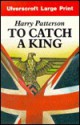 To Catch a King - Harry Patterson