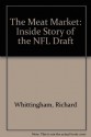 The Meat Market: The Inside Story of the NFL Draft - Richard Whittingham