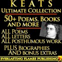 JOHN KEATS COMPLETE WORKS ULTIMATE COLLECTION 50+ Works ALL poems, poetry, posthumous works, letters and BIOGRAPHY - John Keats, William Michael Rossetti, Sidney Colvin, Percy Bysshe Shelley, Darryl Marks