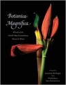 Botanica Magnifica: Portraits of the World's Most Extraordinary Flowers and Plants - W. John Kress, Jonathan Singer, Marc Hachadourian