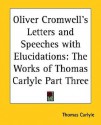 Oliver Cromwell's Letters and Speeches with Elucidations: Part 3 - Oliver Cromwell, Thomas Carlyle