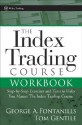 The Index Trading Course Workbook: Step-By-Step Exercises and Tests to Help You Master the Index Trading Course - George A. Fontanills, Tom Gentile