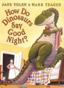 How Do Dinosaurs Say Good Night? - Jane Yolen, Mark Teague