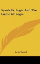 Symbolic Logic And The Game Of Logic - Lewis Carroll