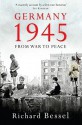 Germany 1945: From War to Peace - Richard Bessel