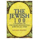 THE JEWISH 100: A RANKING OF THE MOST INFLUENTIAL JEWS OF ALL TIME - Michael Shapiro