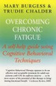 Overcoming Chronic Fatigue: A Self-Help Guide Using Cognitive Behavioral Techniques. Mary Burgess with Trudie Chalder - Mary Burgess