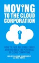 Moving to the Cloud Corporation: How to face the challenges and harness the potential of cloud computing - Leslie P. Willcocks, Will Venters, Edgar A. Whitley