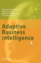 Adaptive Business Intelligence - Zbigniew Michalewicz, Martin Schmidt, Matthew Michalewicz, Constantin Chiriac