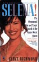 Selena: The Phenomenal Life and Tragic Death of the Tejano Music Queen - Clint Richmond