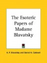 The Esoteric Papers of Madame Blavatsky - Helena Petrovna Blavatsky