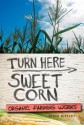 Turn Here Sweet Corn: Organic Farming Works - Atina Diffley