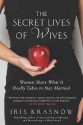 The Secret Lives of Wives: Women Share What It Really Takes to Stay Married - Iris Krasnow