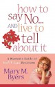 How to Say No...and Live to Tell about It: A Woman's Guide to Guilt-Free Decisions - Mary M. Byers