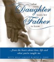 What Every Daughter Wants Her Father To Know - Betty Kelly Sargent