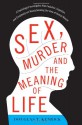 Sex, Murder, and the Meaning of Life: A Psychologist Investigates How Evolution, Cognition, and Complexity are Revolutionizing our View of Human Nature - Douglas T. Kenrick