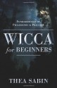 Wicca for Beginners: Fundamentals of Philosophy & Practice - Thea Sabin