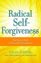 Radical Self-Forgiveness: How to Fully Accept Yourself and Embrace the Perfection of Every Experience - Colin Tipping