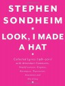 Look, I Made a Hat: Collected Lyrics, 1981-2011, With Attendant Comments, Amplifications, Dogmas, Harangues, Digressions, Anecdotes, and Miscellany - Stephen Sondheim