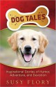 Dog Tales: Inspirational Stories of Humor, Adventure, and Devotion - Susy Flory