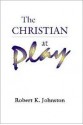 The Christian At Play - Robert K. Johnston